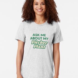 ask me about my pitcher plant shirt